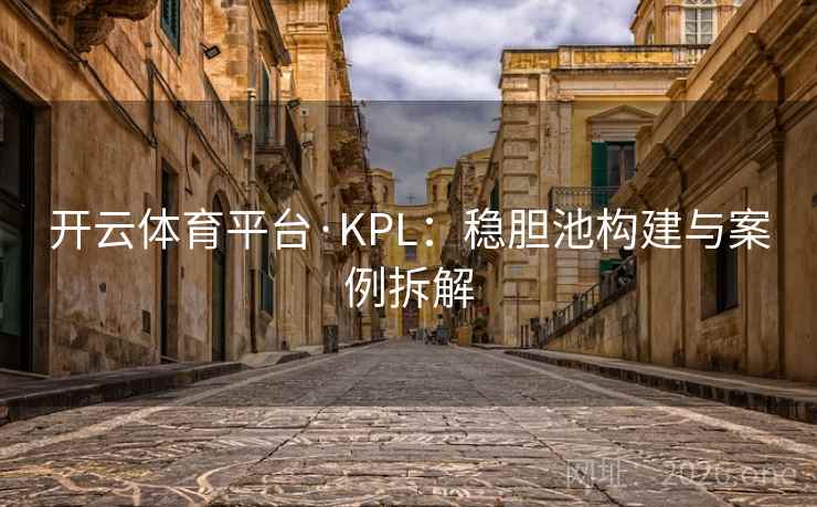 开云体育平台·KPL:稳胆池构建与案例拆解 第2张 开云体育平台·KPL:稳胆池构建与案例拆解 第2张