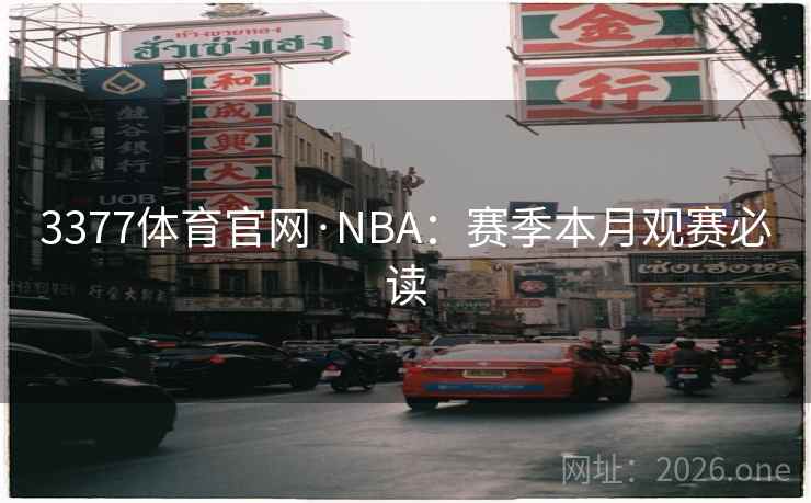 3377体育官网·NBA：赛季本月观赛必读