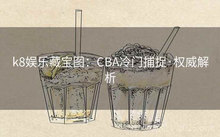 k8娱乐藏宝图：CBA冷门捕捉·权威解析  第2张