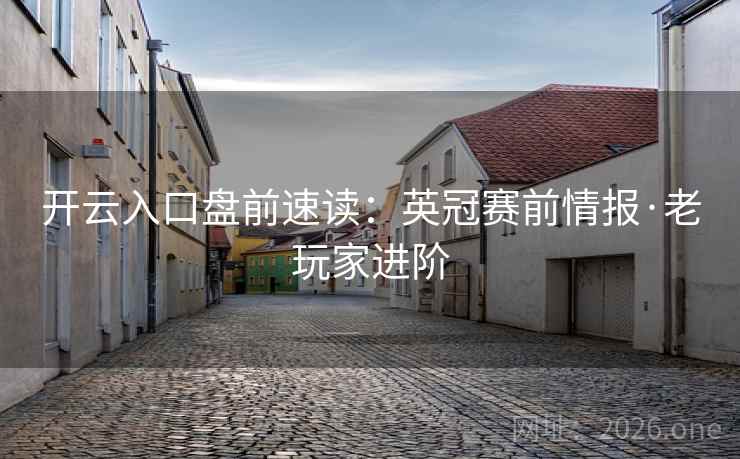 开云入口盘前速读:英冠赛前情报·老玩家进阶 第2张 开云入口盘前速读:英冠赛前情报·老玩家进阶 第2张