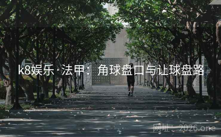 k8娱乐·法甲：角球盘口与让球盘路