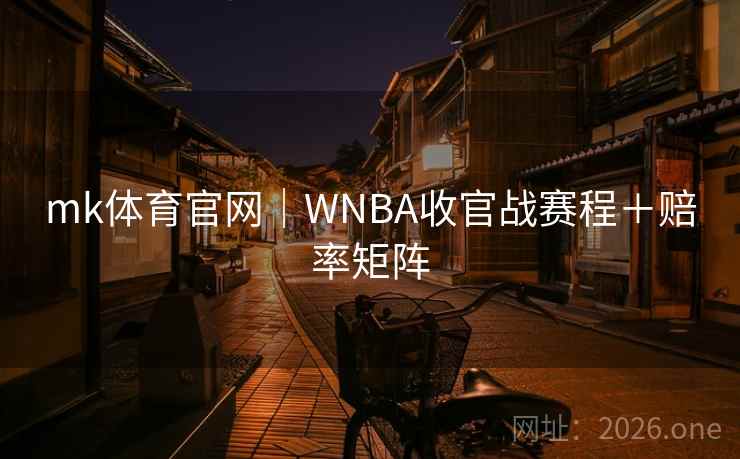 mk体育官网｜WNBA收官战赛程＋赔率矩阵  第2张