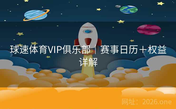 球速体育VIP俱乐部｜赛事日历＋权益详解  第2张