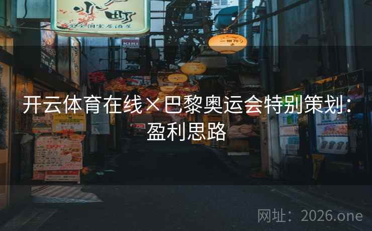 开云体育在线×巴黎奥运会特别策划：盈利思路  第2张