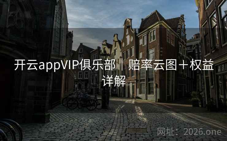 开云appVIP俱乐部｜赔率云图＋权益详解